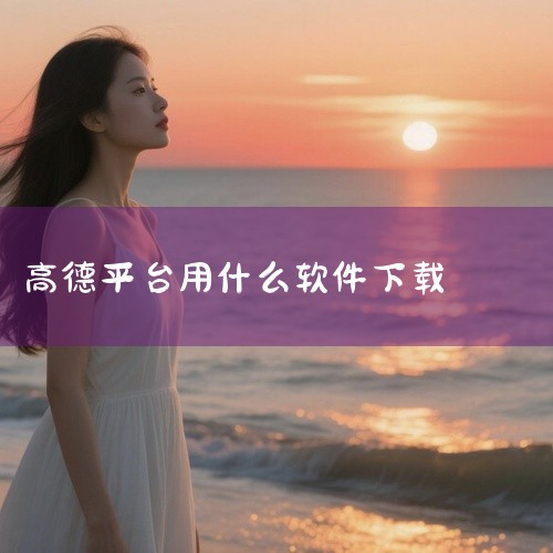 高德地图可通过移动设备、Windows电脑及Mac电脑（需模拟器）三种方式下载，具体操作如下：一、移动设备下载（iOS/Android）操作步骤打开设备自带应用商店：iOS系统进入App Store，|