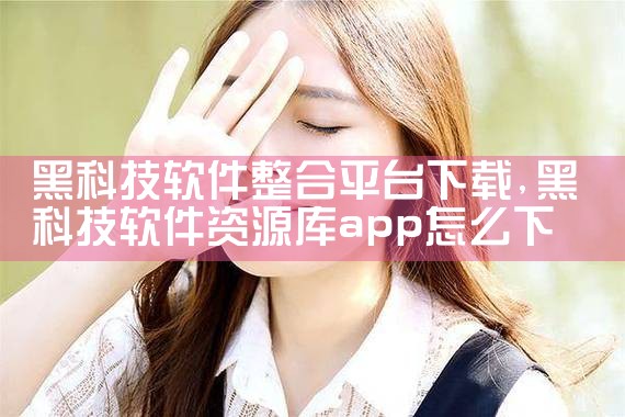 黑科技软件整合平台下载