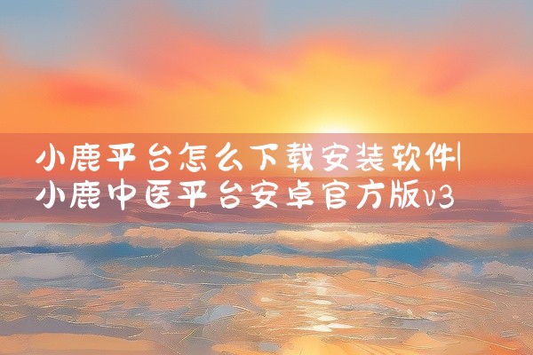 小鹿平台怎么下载安装软件
